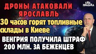 Дроны атаковали Ярославль.30 часов горит топливо в Киеве.Венгрия получила штраф 200млн. за беженцев.