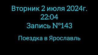 Запись N°143: Вт. 02.07.2024г. Поездка в Ярославль.